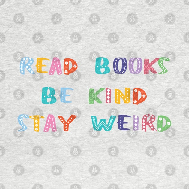 Read Books Be Kind Stay Weird by Becky-Marie